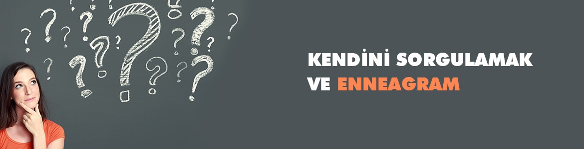 Kendini Sorgulamak ve Enneagram